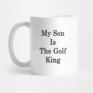 My Son Is The Golf King Mug